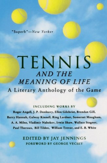 Tennis and the Meaning of Life: A Literary Anthology of the Game