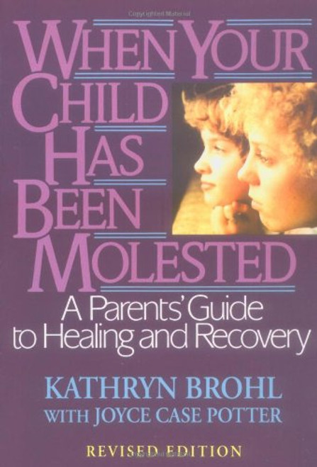 When Your Child Has Been Molested: A Parents' Guide to Healing and Recovery