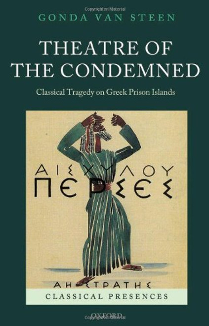 Theatre of the Condemned: Classical Tragedy on Greek Prison Islands (Classical Presences)
