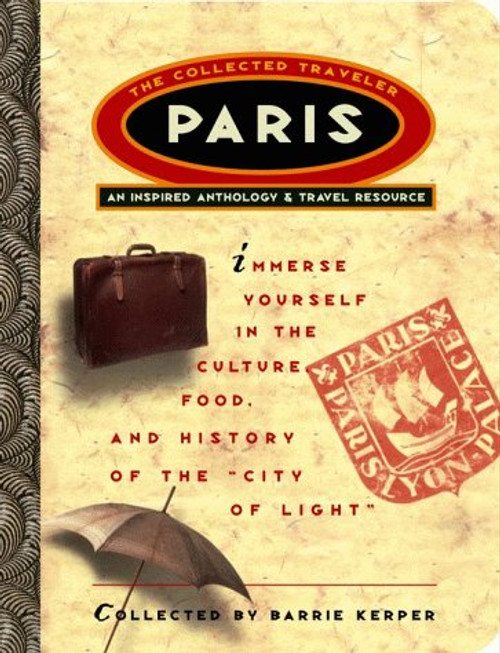 Paris: The Collected Traveler: An Inspired Anthology and Travel Resource