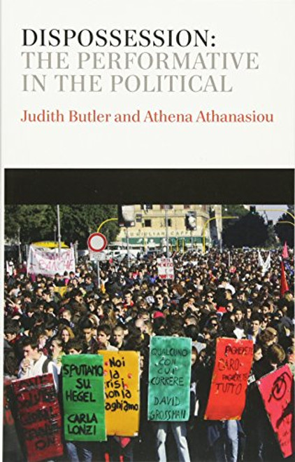 Dispossession: The Performative in the Political