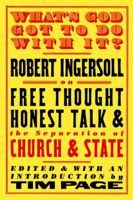What's God Got to Do with It?: Robert Ingersoll on Free Thought, Honest Talk and the Separation of Church and State