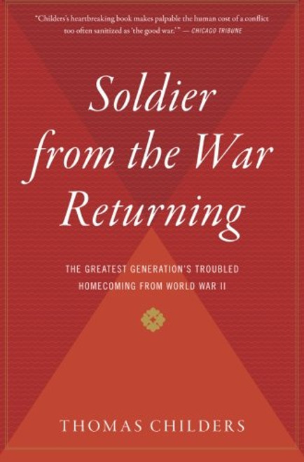 Soldier from the War Returning: The Greatest Generation's Troubled Homecoming from World War II