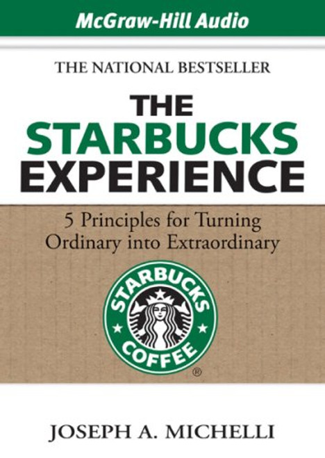 The Starbucks Experience: 5 Principles for Turning Ordinary into Extraordinary