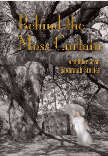 Behind the Moss Curtain: And Other Great Savannah Stories