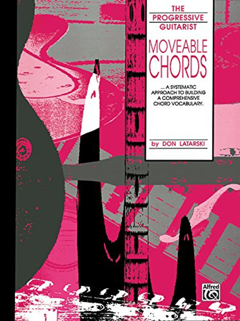 Moveable Chords: A Systematic Approach to Building a Comprehensive Chord Vocabulary (The Progressive Guitarist Series)
