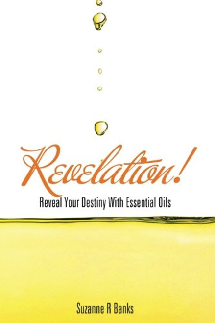 Revelation!: Reveal Your Destiny With Essential Oils