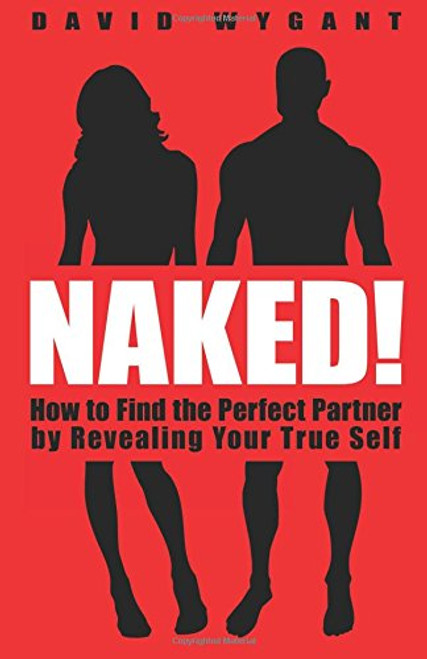 Naked!: How to Find the Perfect Partner by Revealing Your True Self