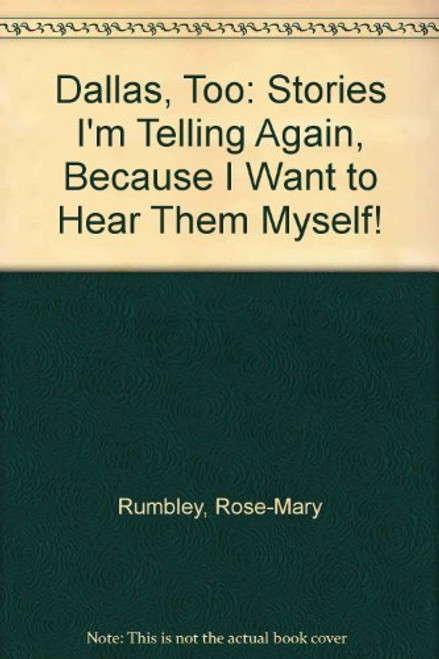 Dallas, Too: Stories I'm Telling Again, Because I Want to Hear Them Myself!