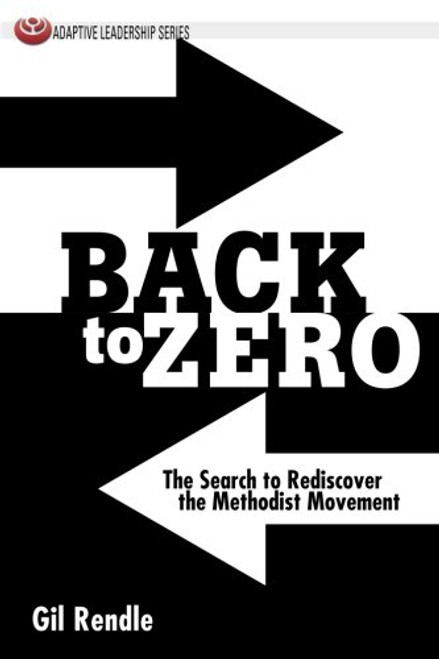 Back to Zero: The Search to Rediscover the Methodist Movement (Adaptive Leadership Series)