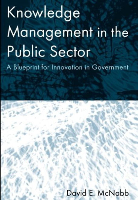 Knowledge Management in the Public Sector: A Blueprint for Innovation in Government