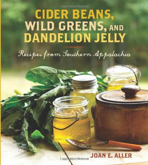Cider Beans, Wild Greens, and Dandelion Jelly: Recipes from Southern Appalachia