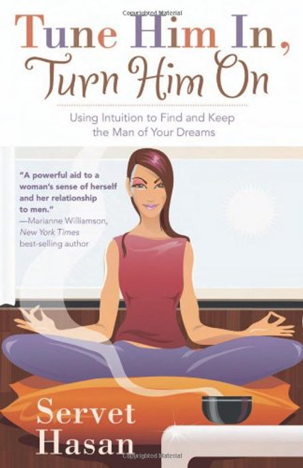 Tune Him In, Turn Him On: Using Intuition to Find and Keep the Man of Your Dreams