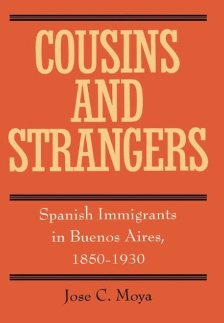 Cousins and Strangers: Spanish Immigrants in Buenos Aires, 1850-1930