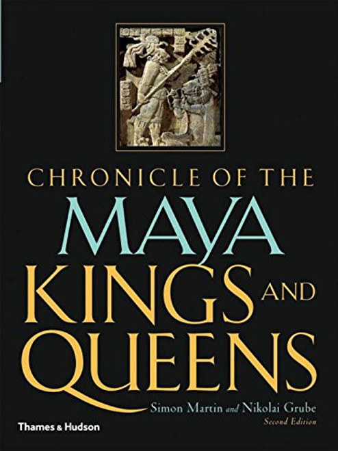 Chronicle of the Maya Kings and Queens: Deciphering The Dynasties of the Ancient Maya