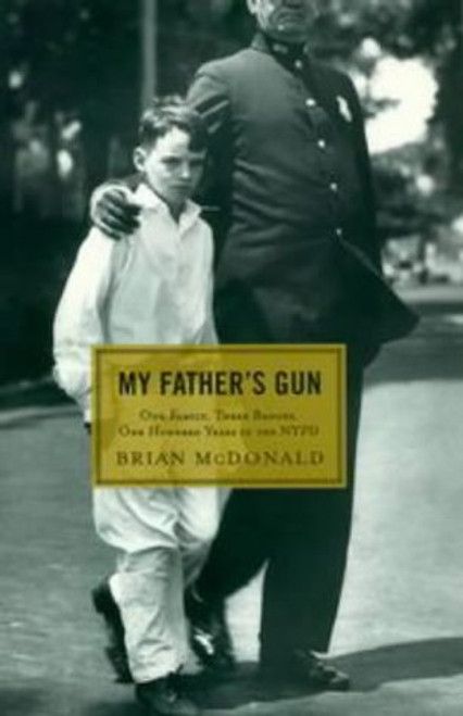 My Father's Gun: One Family, Three Badges, One Hundred Years in the NYPD