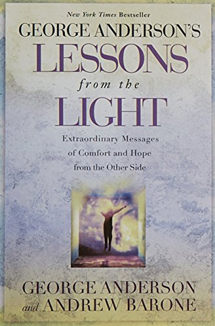George Anderson's Lessons from the Light: Extraordinary Messages of Comfort and Hope from the Other Side