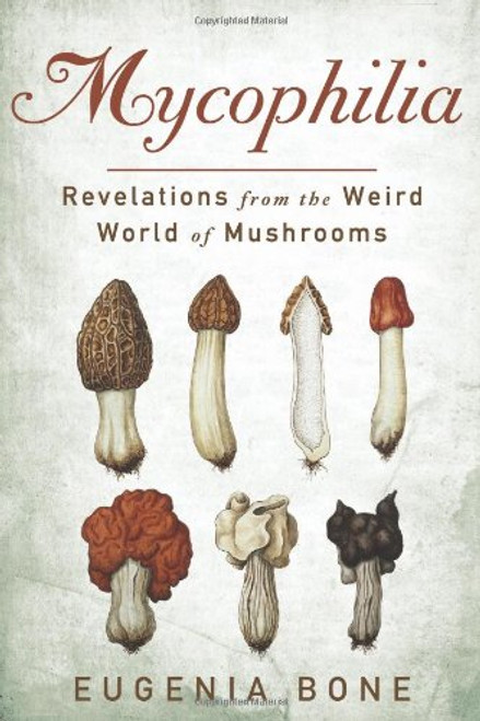 Mycophilia: Revelations from the Weird World of Mushrooms