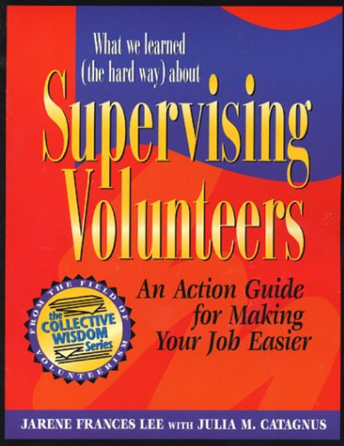 What We Learned (the Hard Way) about Supervising Volunteers: An Action Guide for Making Your Job Easier (Collective Wisdom Series)