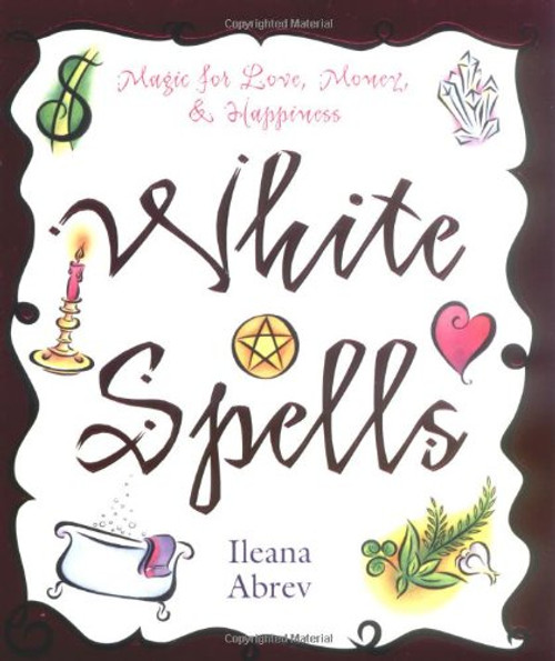 White Spells: Magic for Love, Money & Happiness (White Spells Series) White Spells: Magic for Love, Money & Happiness (White Spells Series)
