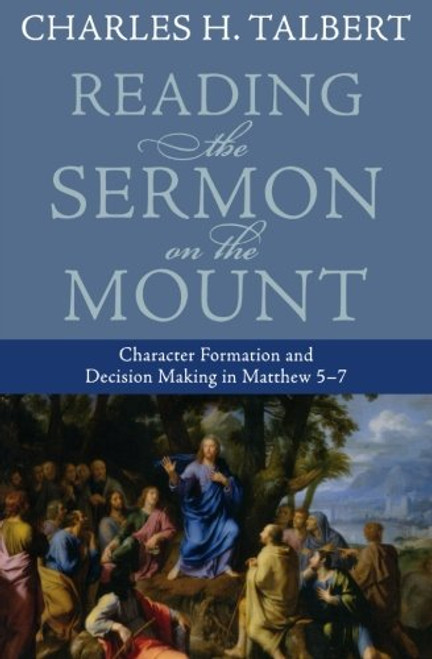 Reading the Sermon on the Mount: Character Formation and Decision Making in Matthew 5-7 Reading the Sermon on the Mount: Character Formation and Decision Making in Matthew 5-7