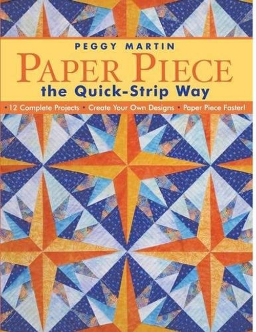 Paper Piece the Quick-Strip Way: 12 Complete Projects Create Your Own Designs Paper Piece Faster!