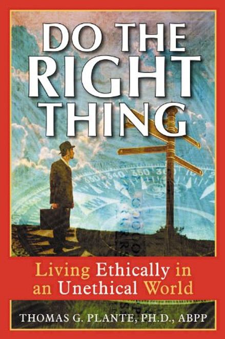 Do the Right Thing: Living Ethically in an Unethical World