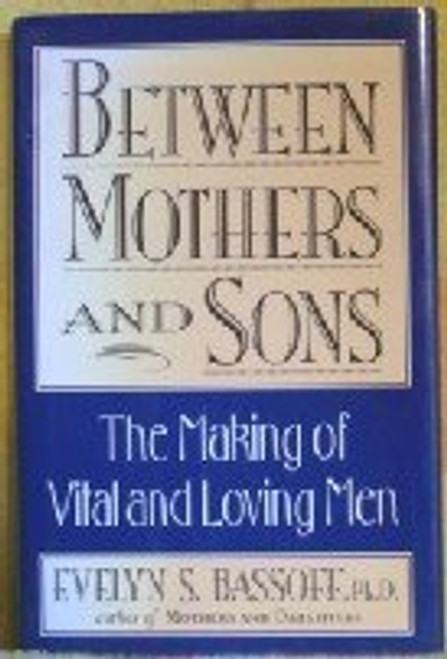 Between Mothers and Sons: The Making of Vital and Loving Men