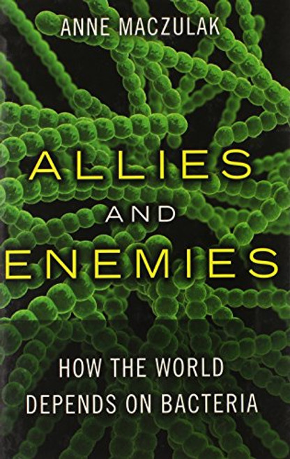Allies and Enemies: How the World Depends on Bacteria (FT Press Science)