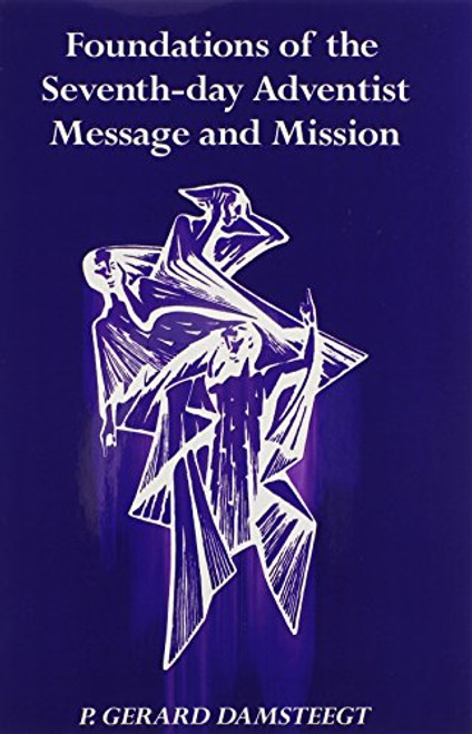 Foundations of the Seventh-Day Adventist Message and Mission Foundations of the Seventh-Day Adventist Message and Mission