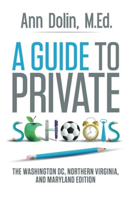 A Guide to Private Schools: The Washington, DC, Northern Virginia, and Maryland Edition