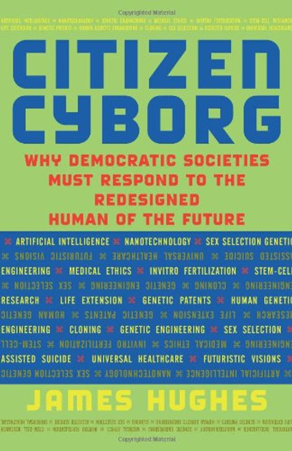 Citizen Cyborg: Why Democratic Societies Must Respond To The Redesigned Human Of The Future