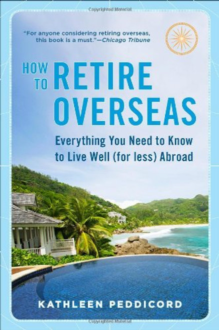 How to Retire Overseas: Everything You Need to Know to Live Well (for Less) Abroad