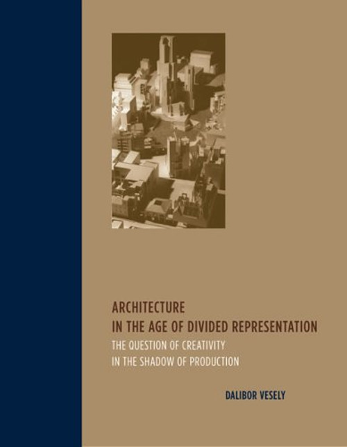 Architecture in the Age of Divided Representation: The Question of Creativity in the Shadow of Production (MIT Press)