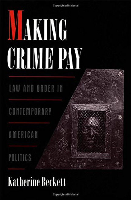 Making Crime Pay: Law and Order in Contemporary American Politics (Studies in Crime and Public Policy)