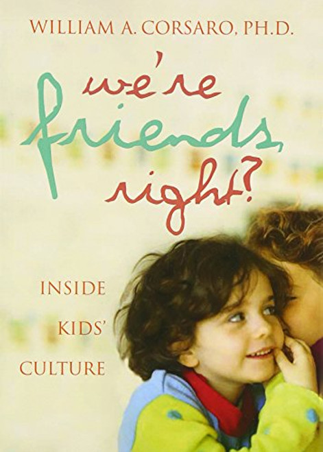 We're Friends, Right?: Inside Kids' Culture We're Friends, Right?: Inside Kids' Culture