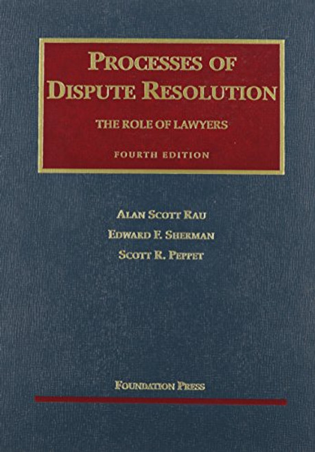 Processes of Dispute Resolution: he Role of Lawyers, 4th (University Casebook Series)