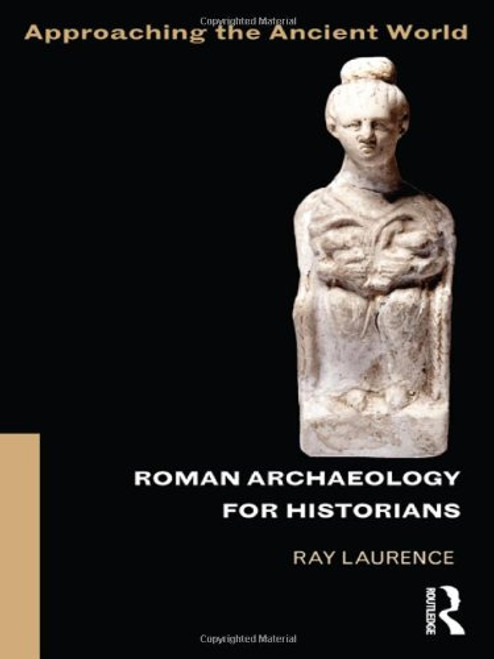 Roman Archaeology for Historians (Approaching the Ancient World)