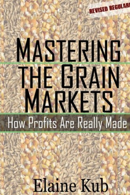 Mastering the Grain Markets: How Profits Are Really Made Mastering the Grain Markets: How Profits Are Really Made