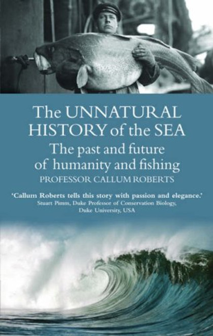 The Unnatural History of the Sea: The Past and Future of Humanity and Fishing (Gaia Thinking)
