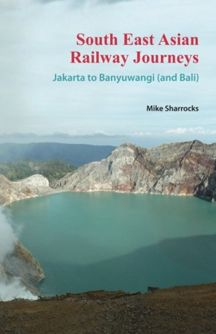 South East Asian Railway Journeys Jakarta to Banyuwangi (and Bali)