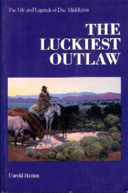 The Luckiest Outlaw: The Life and Legends of Doc Middleton