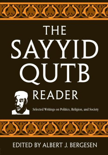 The Sayyid Qutb Reader: Selected Writings on Politics, Religion, and Society