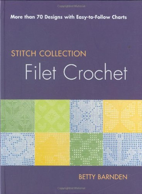 Filet Crochet: More than 70 Designs with Easy-to-Follow Charts (Stitch Collection)