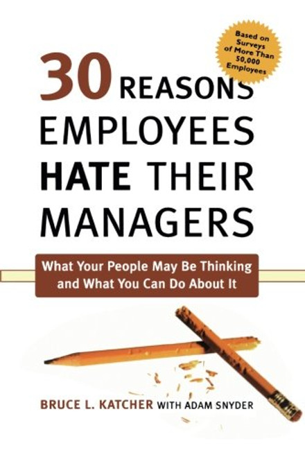 30 Reasons Employees Hate Their Managers: What Your People May Be Thinking and What You Can Do About It