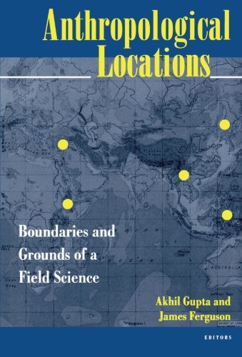 Anthropological Locations: Boundaries and Grounds of a Field Science