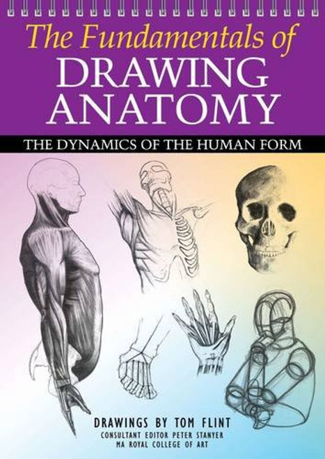 The Fundamentals of Drawing Anatomy. Tom Flint, Peter Stanyer