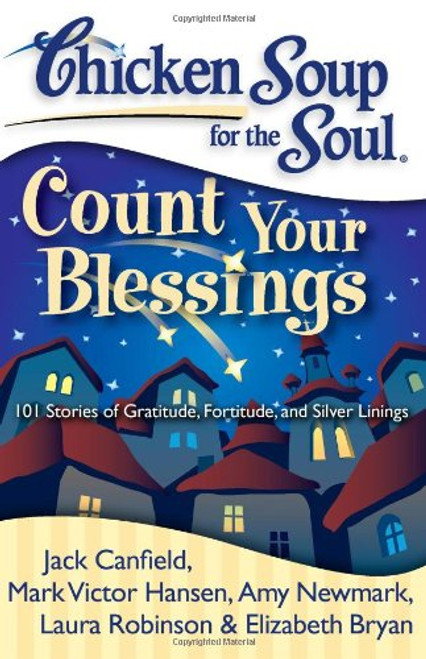 Chicken Soup for the Soul: Count Your Blessings: 101 Stories of Gratitude, Fortitude, and Silver Linings Chicken Soup for the Soul: Count Your Blessings: 101 Stories of Gratitude, Fortitude, and Silver Linings