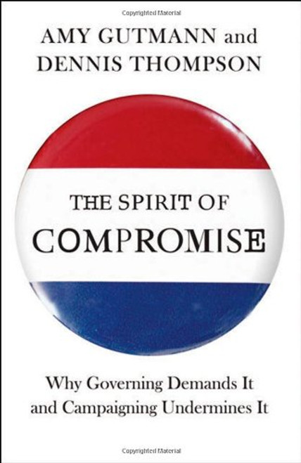 The Spirit of Compromise: Why Governing Demands It and Campaigning Undermines It