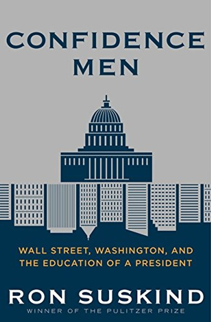 Confidence Men: Wall Street, Washington, and the Education of a President Confidence Men: Wall Street, Washington, and the Education of a President